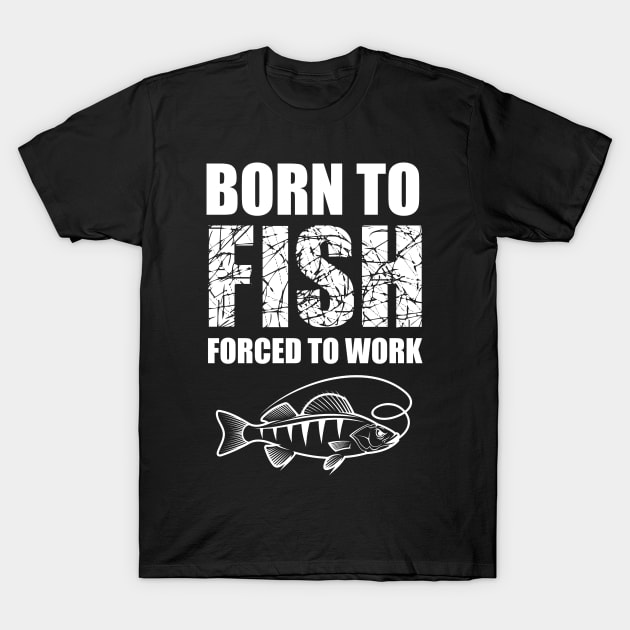 Born To Fish Forced To Work T-Shirt by Abir's Store